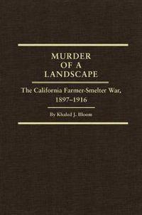 Cover image for Murder of a Landscape: The California Farmer-Smelter War, 1897-1916