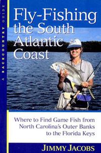 Cover image for Fly-fishing the South Atlantic Coast: Where to Find Game Fish from North Carolina's Outer Banks to the Florida Keys