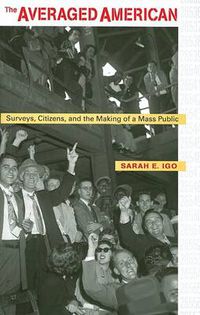 Cover image for The Averaged American: Surveys, Citizens, and the Making of a Mass Public