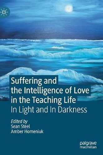 Cover image for Suffering and the Intelligence of Love in the Teaching Life: In Light and In Darkness