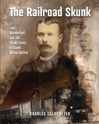 Cover image for The Railroad Skunk: Lust, Wanderlust, and the Shady Faces of David Wilson Bethel