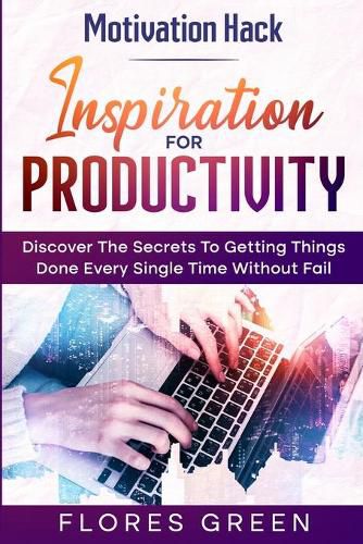 Cover image for Motivation Hack: Inspiration For Productivity - Discover The Secrets To Getting Things Done Ever Single Time Without Fail