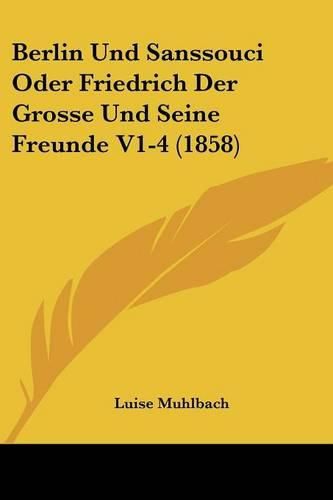 Berlin Und Sanssouci Oder Friedrich Der Grosse Und Seine Freunde V1-4 (1858)