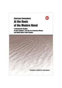 Cover image for At the Roots of the Modern Novel - A Comparative Reading of Ihara Saikaku"s The Life of an Amorous Woman and Daniel Defoe"s Moll Flanders