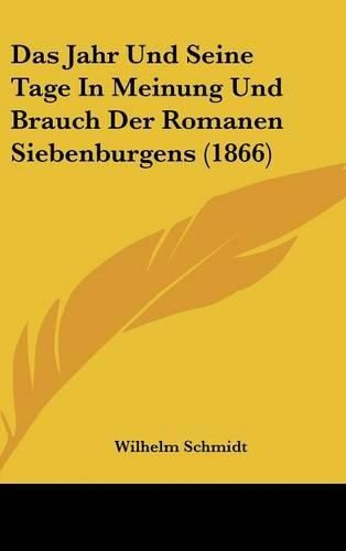 Das Jahr Und Seine Tage in Meinung Und Brauch Der Romanen Siebenburgens (1866)