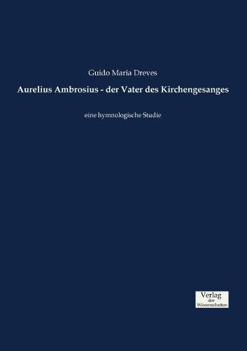 Cover image for Aurelius Ambrosius - der Vater des Kirchengesanges: eine hymnologische Studie