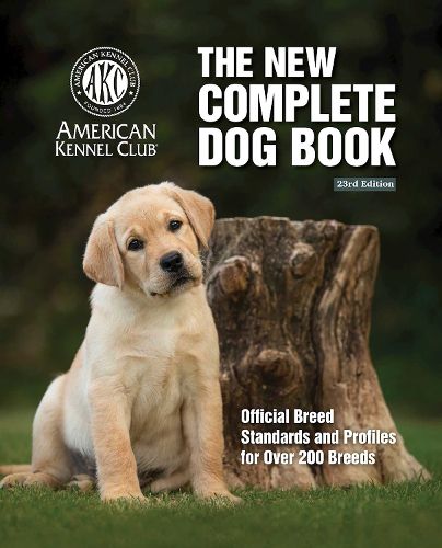 New Complete Dog Book, The, 23rd Edition: Official Breed Standards and Profiles for Over 200 Breeds