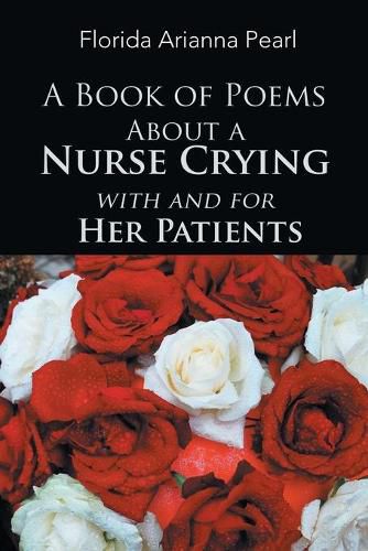 Cover image for A Book of Poems About a Nurse Crying with and for Her Patients