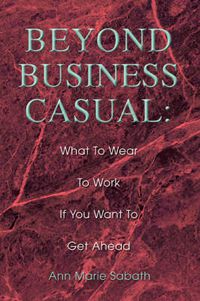 Cover image for Beyond Business Casual: What to Wear to Work If You Want to Get Ahead