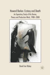 Cover image for Howard Barker: Ecstasy and Death: An Expository Study of His Plays and Production Work, 1988-2008