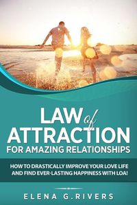 Cover image for Law of Attraction for Amazing Relationships: How to Drastically Improve Your Love Life and Find Ever-Lasting Happiness with LOA