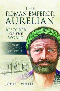 Cover image for The Roman Emperor Aurelian: Restorer of the World - New Revised Edition