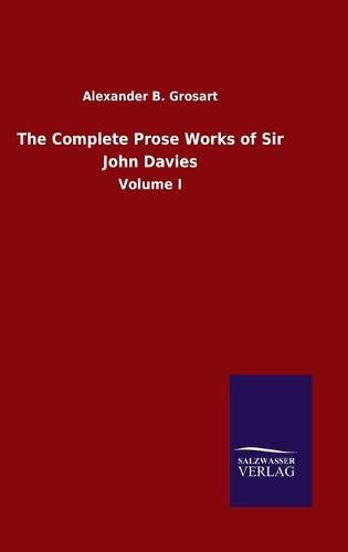 Cover image for The Complete Prose Works of Sir John Davies: Volume I