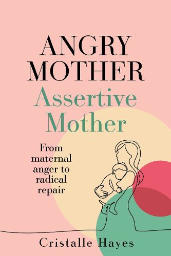 Cover image for Angry Mother Assertive Mother: From maternal anger to radical repair