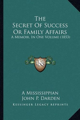 Cover image for The Secret of Success or Family Affairs: A Memoir, in One Volume (1853)