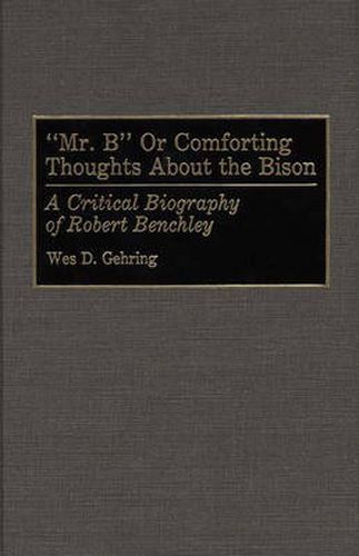 Cover image for Mr. B or Comforting Thoughts About the Bison: A Critical Biography of Robert Benchley