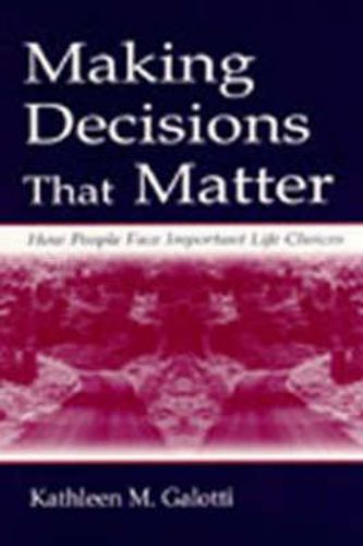 Cover image for Making Decisions That Matter: How People Face Important Life Choices