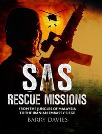Cover image for SAS Rescue Missions: From the Jungles of Malaya to the Iranian Embassy Siege 1948-1995