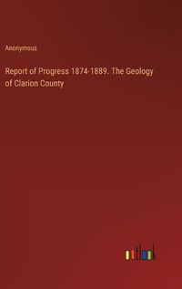 Cover image for Report of Progress 1874-1889. The Geology of Clarion County