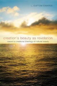 Cover image for Creation's Beauty as Revelation: Toward a Creational Theology of Natural Beauty