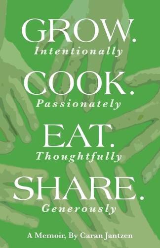 Cover image for Grow. Cook. Eat. Share.: Grow. (Intentionally) Cook. (Passionately) Eat. (Thoughtfully) Share. (Generously)