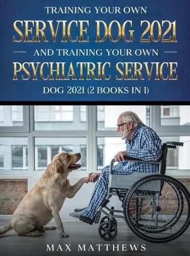 Cover image for Training Your Own Service Dog AND Training Your Own Psychiatric Service Dog 2021: (2 Books IN 1)