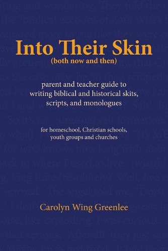 Into Their Skin (both now and then): parent and teacher guide to writing biblical and historical skits, scripts, and monologues