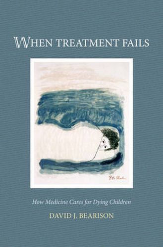 Cover image for When Treatment Fails: How medicine cares for dying children