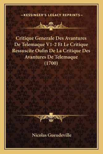 Critique Generale Des Avantures de Telemaque V1-2 Et Le Critique Ressuscite Oufin de La Critique Des Avantures de Telemaque (1700)