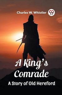 Cover image for A King's Comrade A Story of Old Hereford