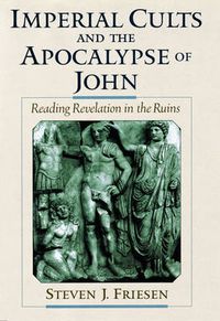 Cover image for Imperial Cults and the Apocalypse of John: Reading Revelation in the Ruins