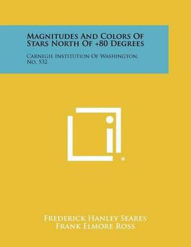 Cover image for Magnitudes and Colors of Stars North of +80 Degrees: Carnegie Institution of Washington, No. 532