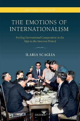 Cover image for The Emotions of Internationalism: Feeling International Cooperation in the Alps in the Interwar Period