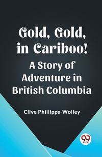 Cover image for Gold, Gold, in Cariboo!A Story of Adventure in British Columbia (Edition2023)