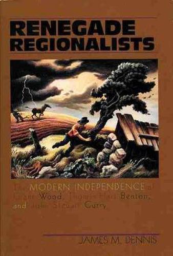 Cover image for Renegade Regionalists: Modern Independence of Grant Wood, Thomas Hart Benton and John Steuart Curry