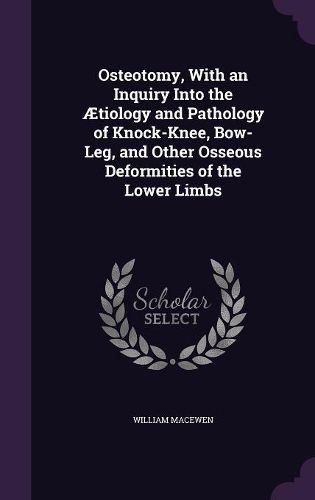 Cover image for Osteotomy, with an Inquiry Into the Aetiology and Pathology of Knock-Knee, Bow-Leg, and Other Osseous Deformities of the Lower Limbs