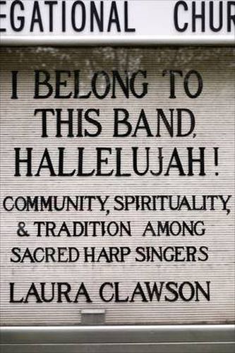 Cover image for I Belong to This Band, Hallelujah!: Community, Spirituality, and Tradition Among Sacred Harp Singers