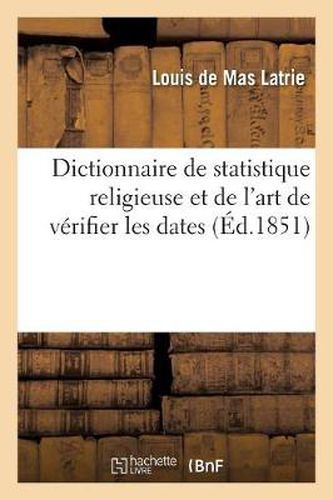 Cover image for Dictionnaire de Statistique Religieuse Et de l'Art de Verifier Les Dates: Contenant Des Tables: Pour Calculer Les Annees Du Pontificat Des Papes