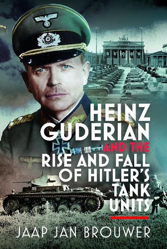 Cover image for Heinz Guderian and the Rise and Fall of Hitler's Tank Units