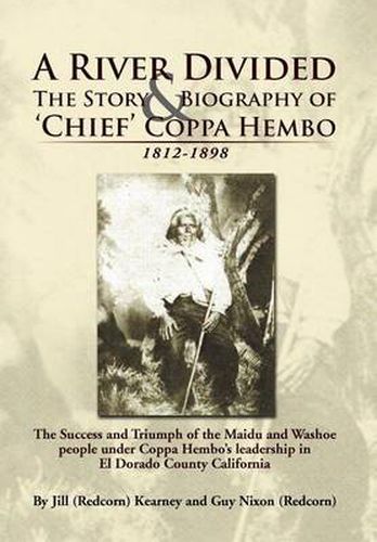 Cover image for A River Divided the Story & Biography of ' Chief ' Coppa Hembo: The Success and Triumph of the Maidu and Washoe People Under Coppa Hembo's Leadershi