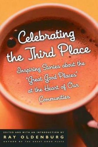 Cover image for Celebrating the Third Place: Inspiring Stories About the Great Good Places at the Heart of Our Communities