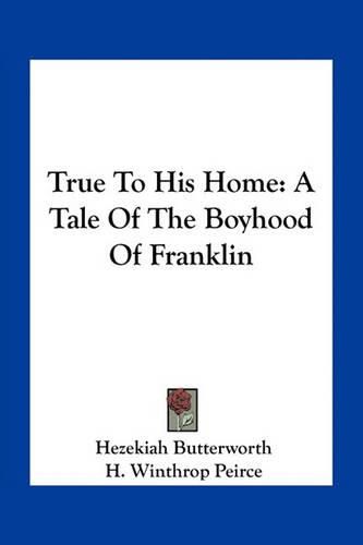 Cover image for True to His Home: A Tale of the Boyhood of Franklin