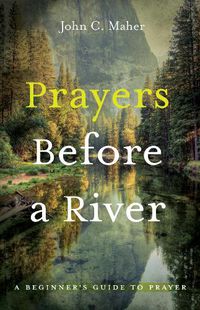 Cover image for Prayers Before a River: A Beginner's Guide to Prayer