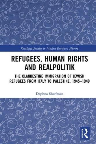 Refugees, Human Rights and Realpolitik: The Clandestine Immigration of Jewish Refugees from Italy to Palestine,1945-1948