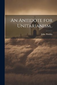 Cover image for An Antidote for Unitarianism..