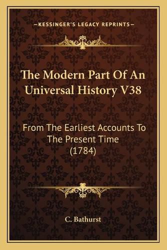 Cover image for The Modern Part of an Universal History V38: From the Earliest Accounts to the Present Time (1784)