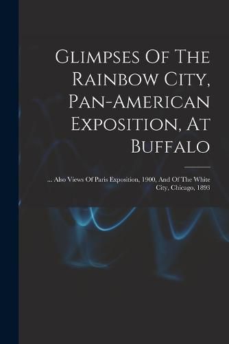 Cover image for Glimpses Of The Rainbow City, Pan-american Exposition, At Buffalo