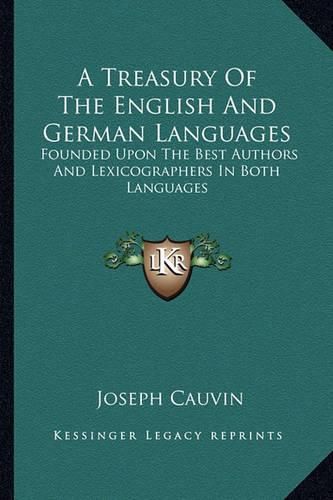 Cover image for A Treasury of the English and German Languages: Founded Upon the Best Authors and Lexicographers in Both Languages