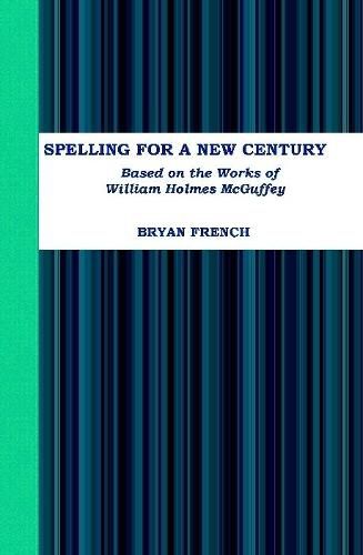 Spelling for a New Century: Based on the Works of William Holmes Mcguffey
