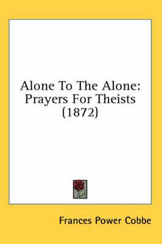 Cover image for Alone to the Alone: Prayers for Theists (1872)